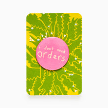 Load image into Gallery viewer, I Don’t Need Orders badge by Struan Haswell on a green illustrated backing card with a pink badge