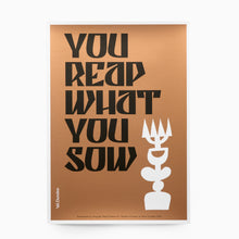 Load image into Gallery viewer, Graphic art print with “You reap what you sow” text in black on metallic bronze background, by Irregular Sleep Pattern