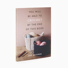 Load image into Gallery viewer, A paperback book titled 'You Will Be Able to Crochet by the End of This Book' by Zoe Bateman, featuring a picture of a crochet basket and yarn on the cover.
