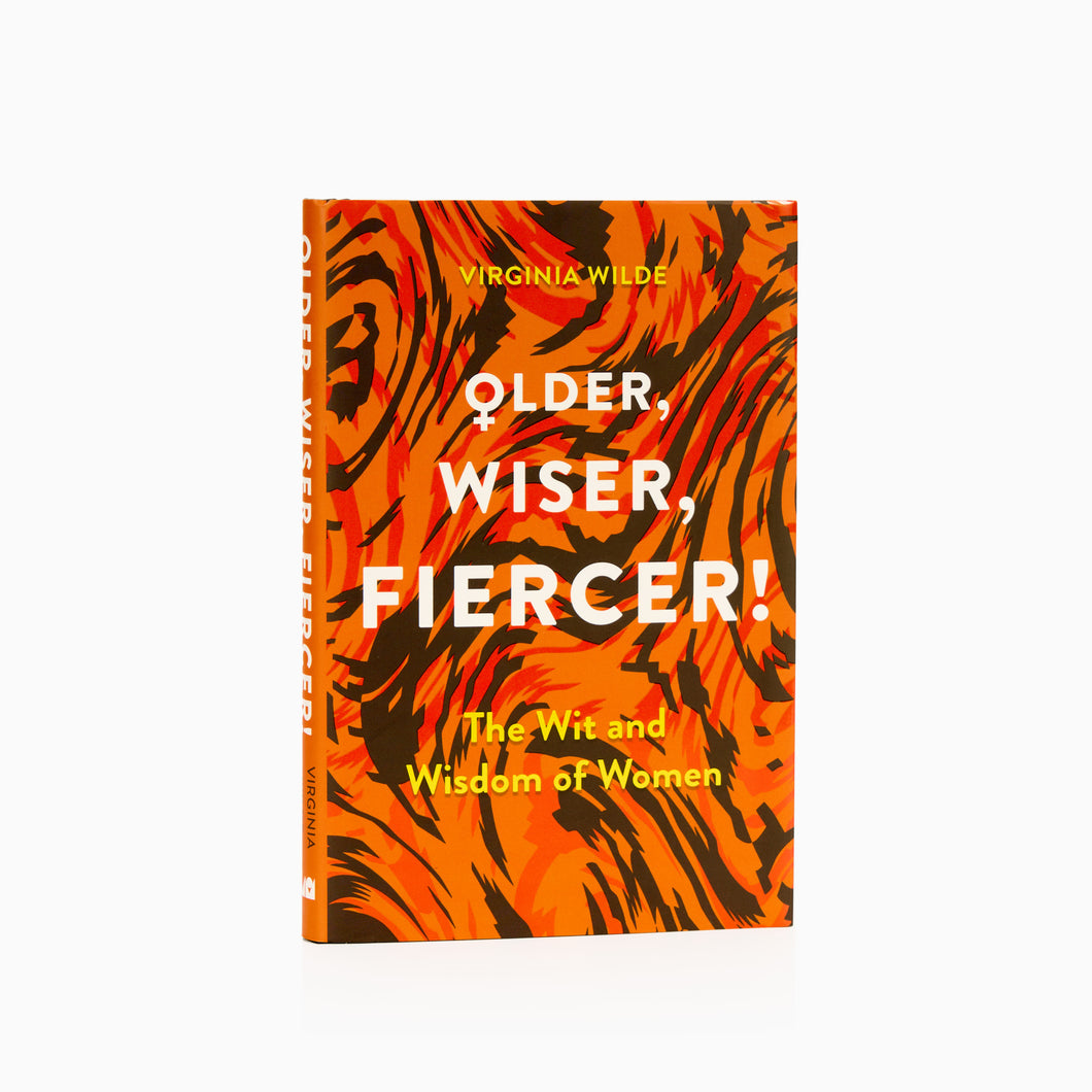 Older, wiser, fiercer! The wit and wisdom of women by Virginia Wilde
