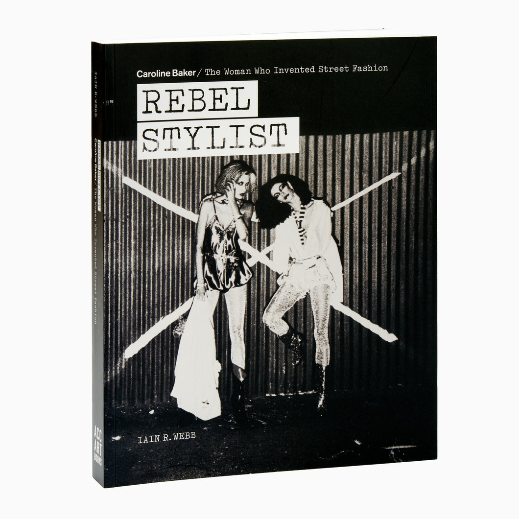Rebel Stylist: Caroline Baker by Iain R. Webb