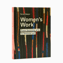 Load image into Gallery viewer, Women&#39;s work: from Feminine arts to Feminist art by Ferren Gipson
