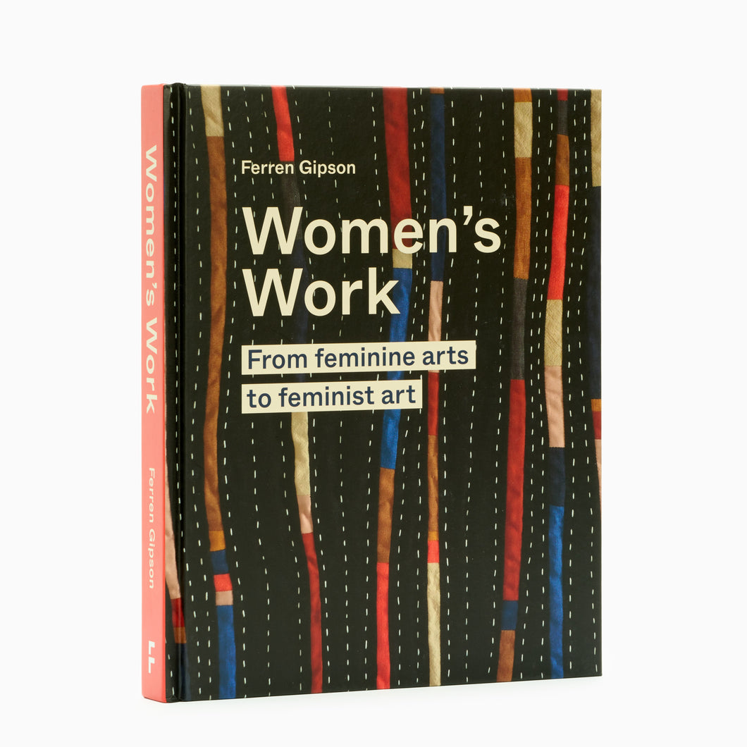 Women's work: from Feminine arts to Feminist art by Ferren Gipson
